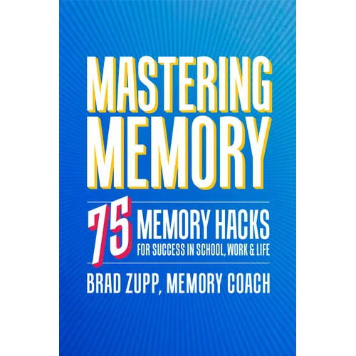 Mastering Memory: 75 Memory Hacks for Success in School, Work, and Life