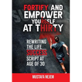 Fortify and Empower Yourself at Thirty: Rewriting the Life Success Script