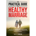 The Practical Guide To A Healthy Marriage: Step-by-Step Strategies for Lasting Happiness Through Effective Communication, Trust-Building Exercises, an