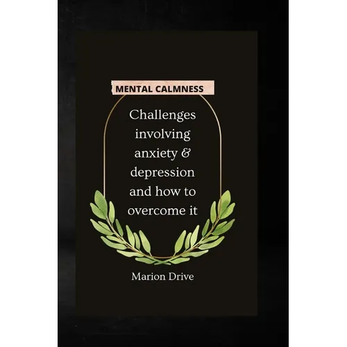 Mental Calmness: Challenges involving anxiety and depression and how to overcome it