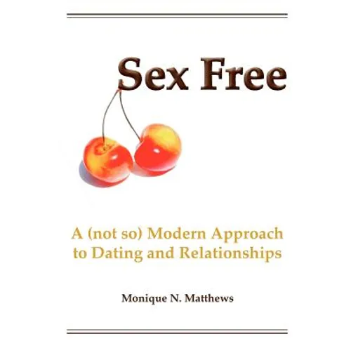 Sex Free: A (not so) Modern Approach to Dating and Relationships