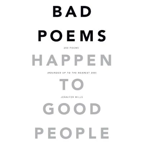 Bad Poems Happen to Good People: 200 Poems (Rounded up to the Nearest 200)