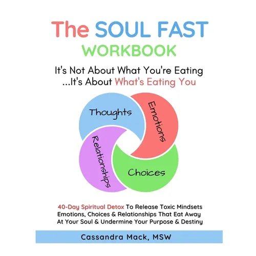 The Soul Fast Workbook: A 40 Day Fast To Eliminate Toxic Thoughts & Emotions That Eat Away At Your Happiness & Undermine Your Success