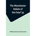 The Manchester Rebels of the Fatal '45