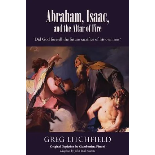 Abraham, Isaac, and the Altar of Fire: Did God foretell the future sacrifice of his own son? - Paperback