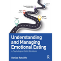 Understanding and Managing Emotional Eating: A Psychological Skills Workbook