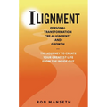 ILignment: Personal Transformation, "Re-Alignment", and Growth ... the Journey to Create Your Greatest Life from the Inside Out