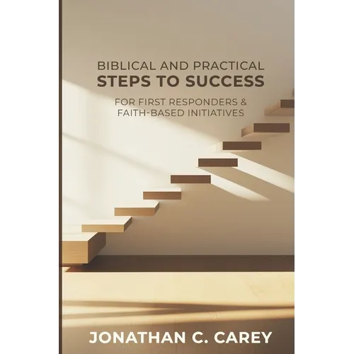 Biblical & Practical Steps to Success: For First Responders & Faith-Based Initiatives