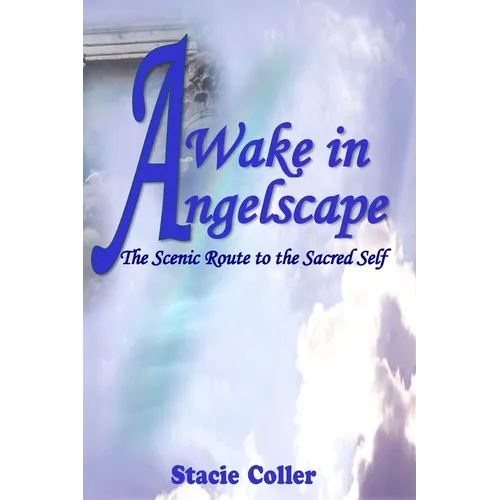 Awake In Angelscape: The Scenic Route To The Sacred Self