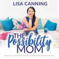 Possibility Mom: How to Be a Great Mom and Pursue Your Dreams at the Same Time