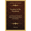 Vocation To The Priesthood: Its Canonical Concept; A Historical Synopsis And A Commentary