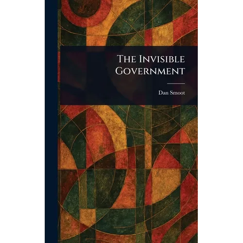 The Invisible Government - Hardcover