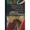 The Sages and Heroes of the American Revolution