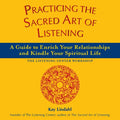 Practicing the Sacred Art of Listening: A Guide to Enrich Your Relationships and Kindle Your Spiritual Life