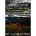 The Wallace Wattles Trilogy: The Science of Being Great, The Science of Being Well, The Science of Getting Rich (Includes Access to free Audiobooks