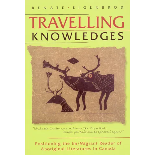 Travelling Knowledges: Positioning the Im/Migrant Reader of Aboriginal Literatures in Canada