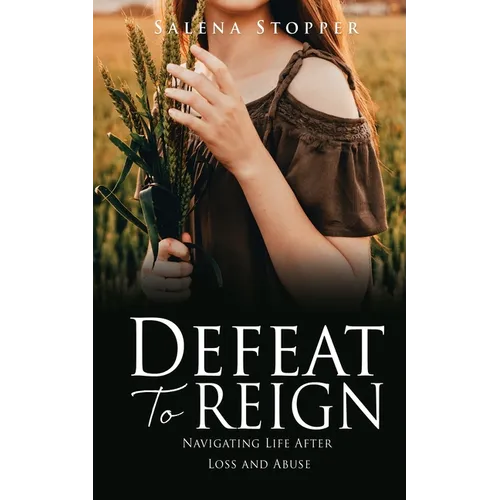 Defeat To Reign: Navigating Life After Loss and Abuse