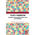 Plato's Pragmatism: Rethinking the Relationship between Ethics and Epistemology