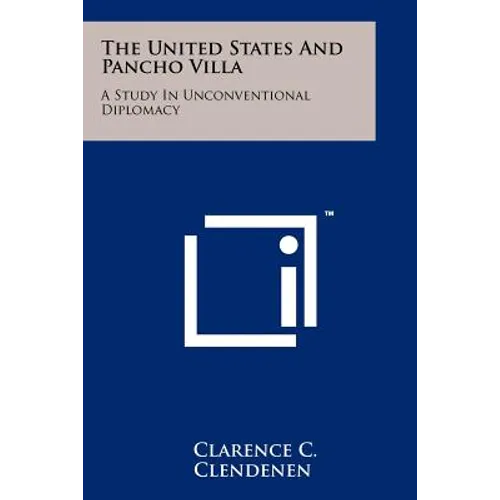The United States And Pancho Villa: A Study In Unconventional Diplomacy