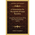 A Dissertation On The Epistle Of Saint Barnabas: Including A Discussion Of Its Date And Authorship (1877)