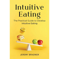 Intuitive Eating: The Practical Guide to Develop Intuitive Eating