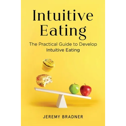 Intuitive Eating: The Practical Guide to Develop Intuitive Eating