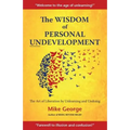 The Wisdom of Personal Undevelopment: The Art of Liberation by Unlearning and Undoing
