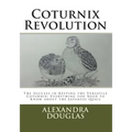 Coturnix Revolution: The Success in Keeping the Versatile Coturnix: Everything you Need to Know about the Japanese Quail