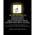 How to write standard operating procedures and work Instructions.: A handbook For Quality Managers and Quality Engineers.