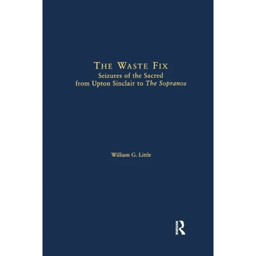 The Waste Fix; Seizures of the Sacred from Upton Sinclair to the Sopranos