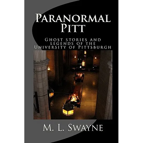 Paranormal Pitt: Ghost stories and legends of the University of Pittsburgh