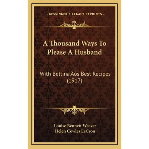 A Thousand Ways To Please A Husband: With Bettina's Best Recipes (1917)