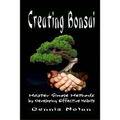 Creating Bonsai: Master Simple Methods by Developing Effective Habits
