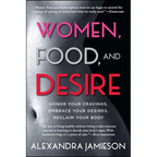 Women, Food, and Desire: Honor Your Cravings, Embrace Your Desires, Reclaim Your Body - Paperback