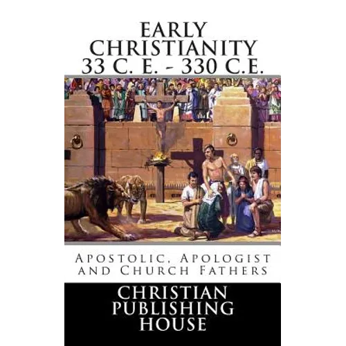 Early Christianity 33 C. E. - 330 C.E. Apostolic, Apologist and Church Fathers