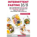 Intermittent Fasting 16/8: The 16:8 Method Step by Step to Lose Weight, Eat Healthy and Feel Better Following this Lifestyle: Includes 25 Delicio