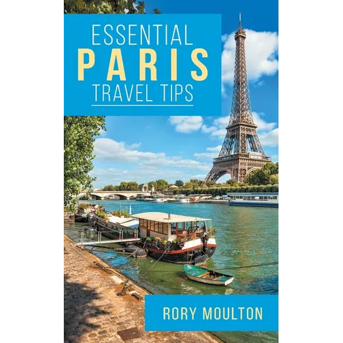 Essential Paris Travel Tips: Secrets, Advice & Insight for a Perfect Paris Vacation