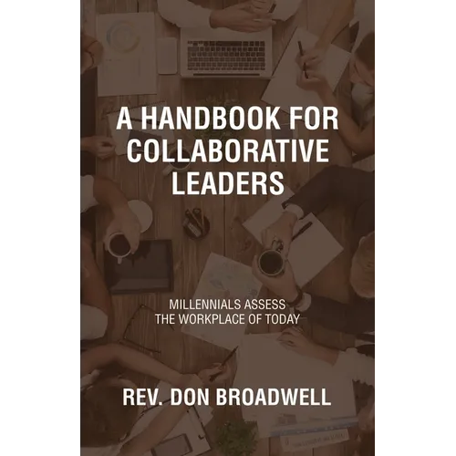 A Handbook for Collaborative Leaders: Millennials Assess the Workplace of Today
