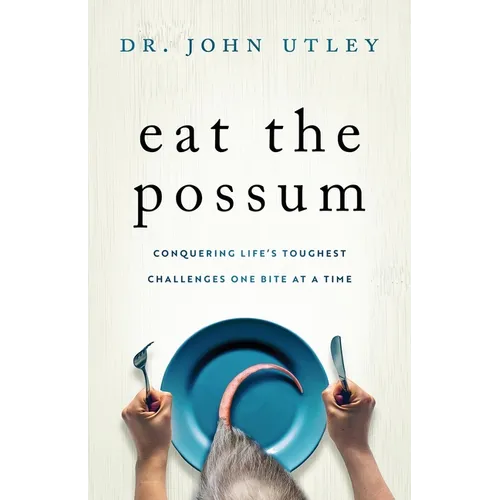 Eat The Possum: Conquering Life's Toughest Challenges One Bite at a Time