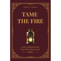 Tame The Fire: Daily Affirmations for the Muslim Soul