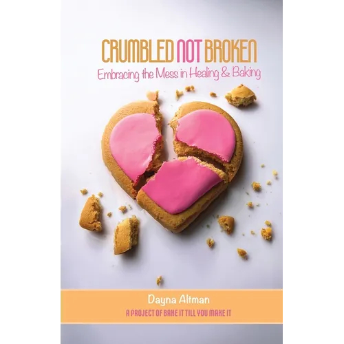 Crumbled Not Broken: Embracing the Mess in Healing and Baking
