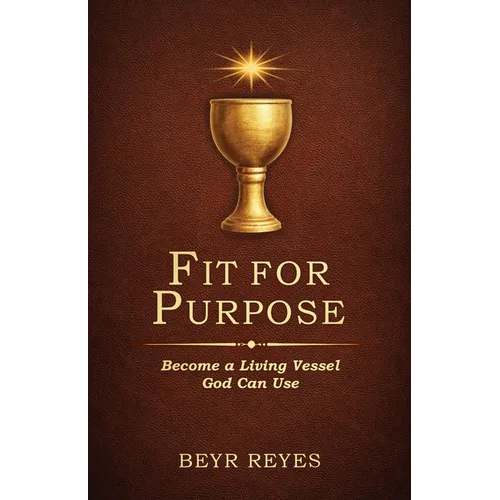 Fit for Purpose: Become a Living Vessel God Can Use