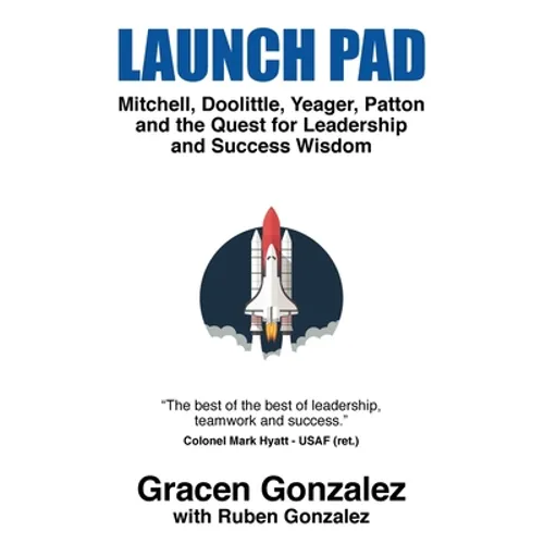 Launch Pad: Mitchell, Doolittle, Yeager, Patton and the Quest for Leadership and Success Wisdom