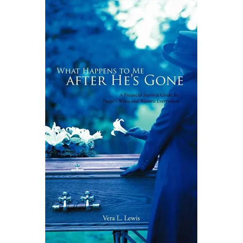 What Happens to Me After He's Gone: A Financial Survival Guide for Pastor's Wives and Women Everywhere