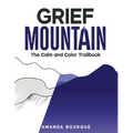 Grief Mountain: The Calm and Color Trailbook