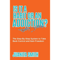 Is It A Habit Or An Addiction?: The Step-By-Step System to Take Back Control and Gain Freedom