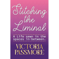 Stitching the Liminal: a life sewn in the spaces in-between