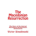 The Macedonian Resurrection: The Story of the Internal Macedonian Revolutionary Organization