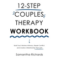 12-Step Couples Therapy Workbook: Build Trust, Restore Intimacy, Repair Conflict, and Create a Relationship That Lasts