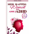 25 Mind Mapping Strategies For Women with Adult ADHD: Proven Daily Brain exercise and Guide to Stay Focused for a Positive Transformation, Improve Rel